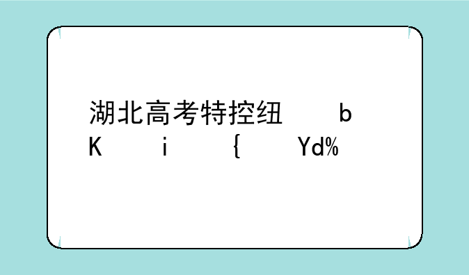 湖北高考特控线是一本线吗？