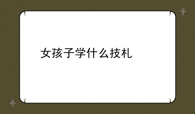 女孩子学什么技术好