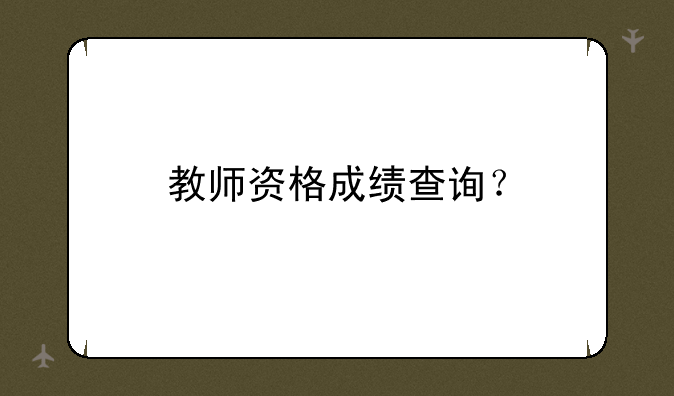 教师资格成绩查询？