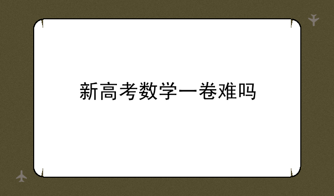 新高考数学一卷难吗