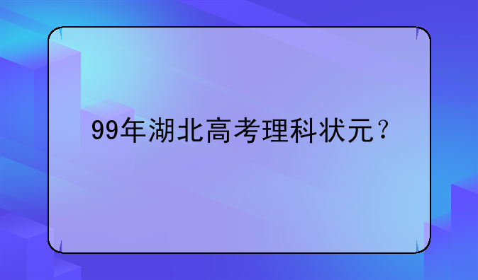 99年湖北高考理科状元？