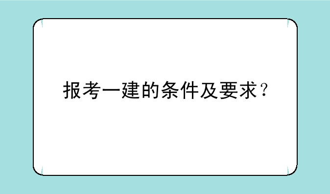 报考一建的条件及要求？