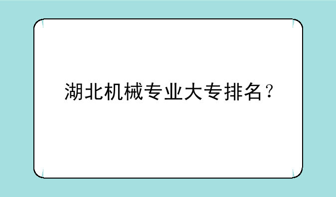 湖北机械专业大专排名？