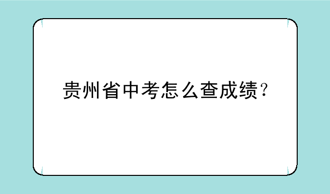 贵州省中考怎么查成绩？