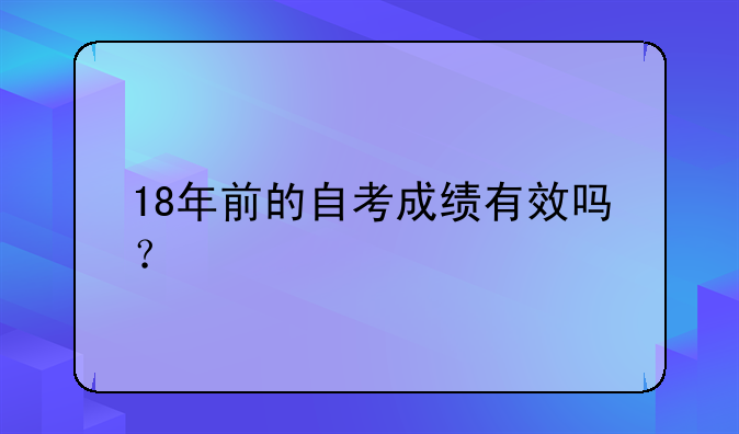 18年前的自考成绩有效吗？
