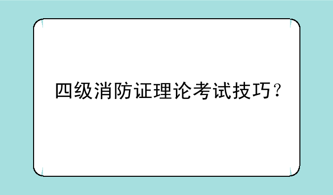 四级消防证理论考试技巧？