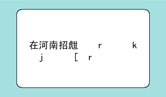 在河南招生最多的外省大学