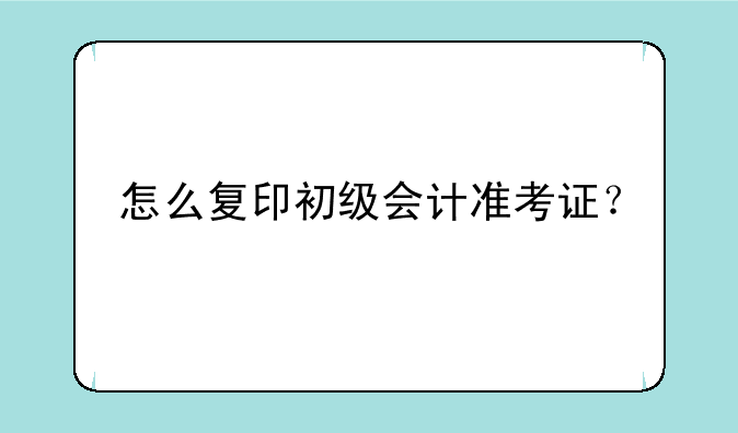 怎么复印初级会计准考证？