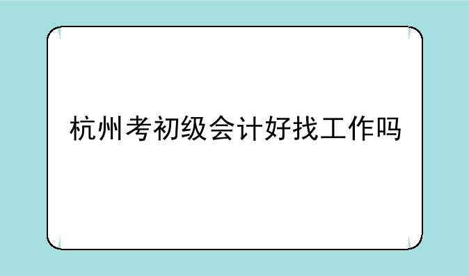 杭州考初级会计好找工作吗