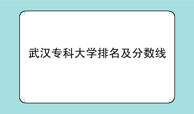 武汉专科大学排名及分数线