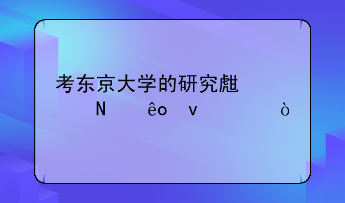 考东京大学的研究生要哪些条件？