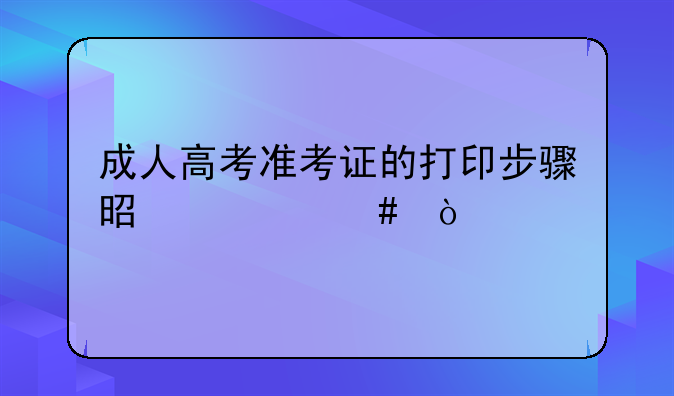 成人高考准考证的打印步骤是什么？