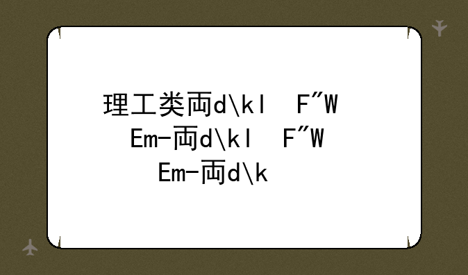 理工类专业有哪些-理工类专业有哪些专业适合女生