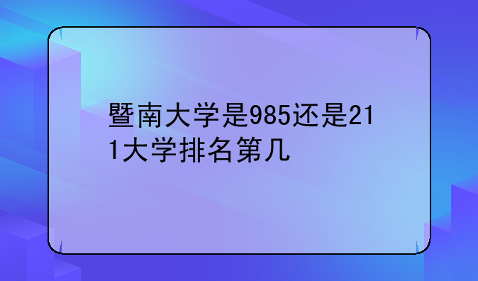 暨南大学是985还是211大学排名第几