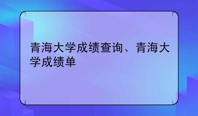 青海大学成绩查询、青海大学成绩单
