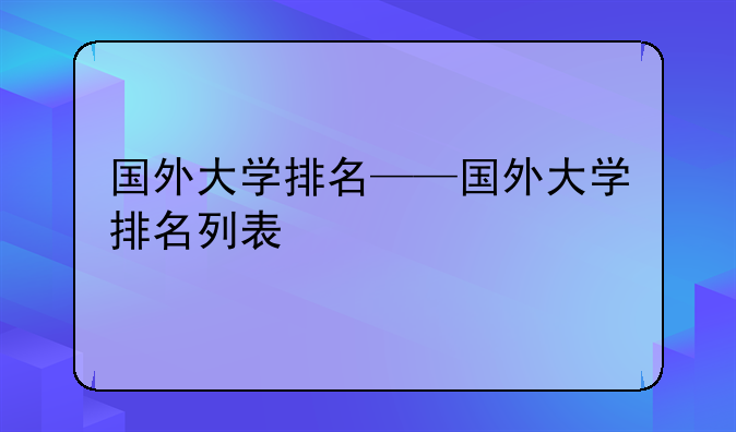 国外大学排名——国外大学排名列表