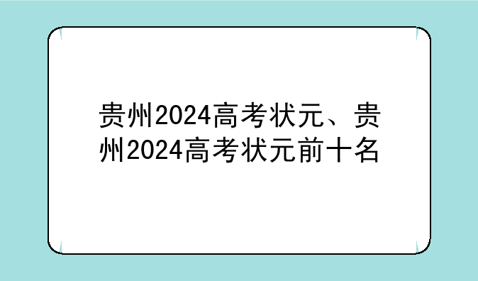 贵州2024高考状元、贵州2024高考状元前十名
