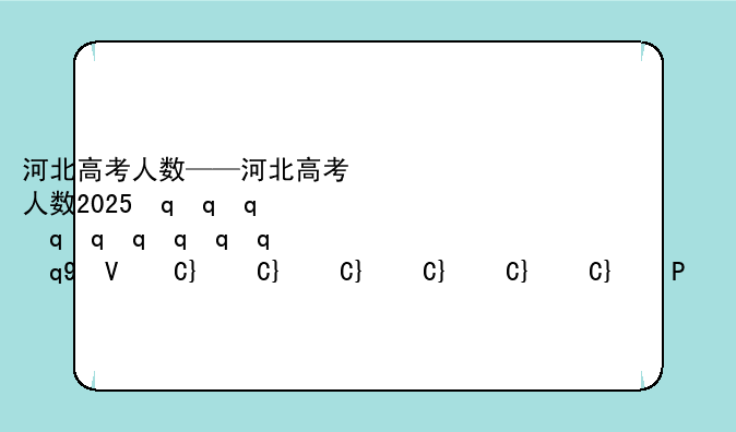 河北高考人数——河北高考人数2025最新数据