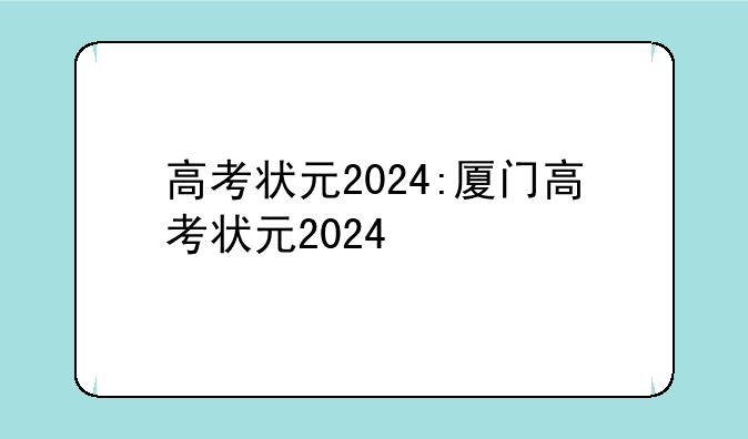 高考状元2024:厦门高考状元2024