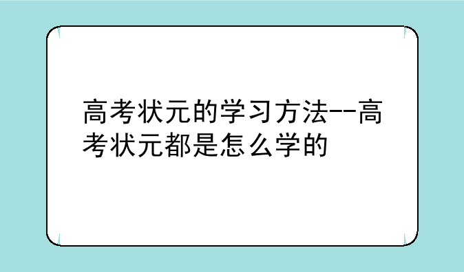 高考状元的学习方法--高考状元都是怎么学的