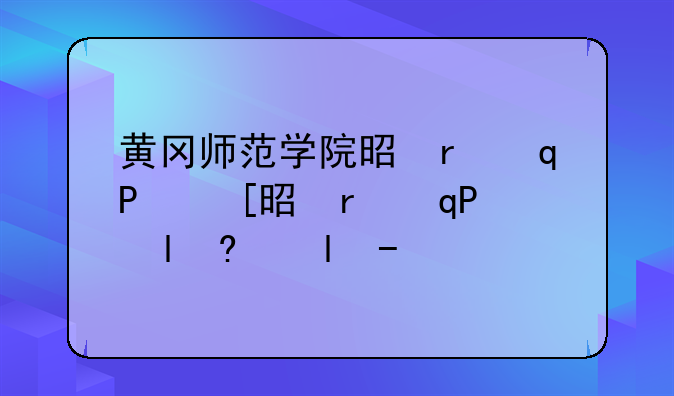 黄冈师范学院是几本__湖北第二师范学院学费多少钱