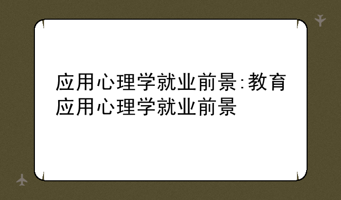 应用心理学就业前景:教育应用心理学就业前景